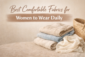 Best Comfortable Fabrics for Women to Wear Daily